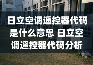 日立空調(diào)遙控器代碼是什么意思 日立空調(diào)遙控器代碼分析