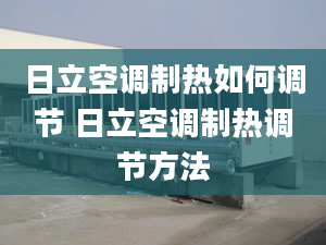 日立空調(diào)制熱如何調(diào)節(jié) 日立空調(diào)制熱調(diào)節(jié)方法