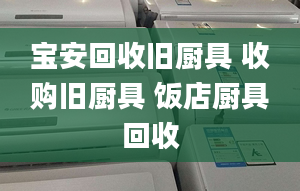 寶安回收舊廚具 收購舊廚具 飯店廚具回收