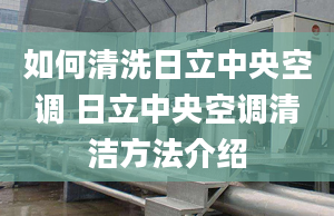 如何清洗日立中央空調(diào) 日立中央空調(diào)清潔方法介紹