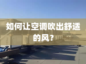 如何讓空調(diào)吹出舒適的風(fēng)？