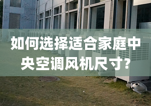 如何選擇適合家庭中央空調(diào)風(fēng)機尺寸？