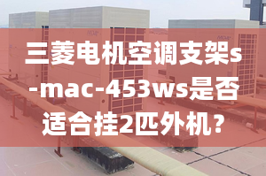 三菱電機(jī)空調(diào)支架s-mac-453ws是否適合掛2匹外機(jī)？