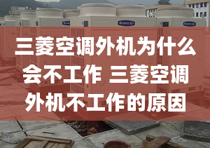 三菱空調(diào)外機(jī)為什么會不工作 三菱空調(diào)外機(jī)不工作的原因