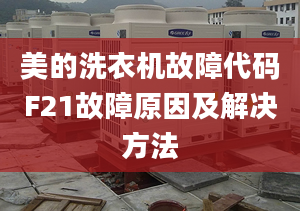 美的洗衣機(jī)故障代碼F21故障原因及解決方法