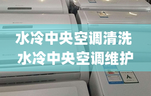 水冷中央空調清洗 水冷中央空調維護