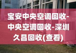 寶安中央空調(diào)回收-中央空調(diào)回收-深圳久昌回收(查看)