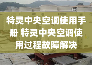特靈中央空調使用手冊 特靈中央空調使用過程故障解決