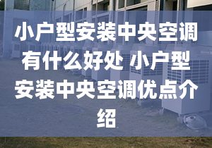 小戶型安裝中央空調(diào)有什么好處 小戶型安裝中央空調(diào)優(yōu)點介紹