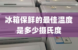 冰箱保鮮的最佳溫度是多少攝氏度