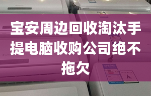 寶安周邊回收淘汰手提電腦收購公司絕不拖欠