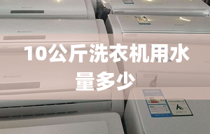 10公斤洗衣機(jī)用水量多少