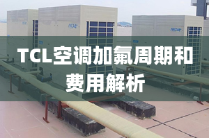 TCL空調加氟周期和費用解析