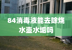 84消毒液能去除燒水壺水垢嗎