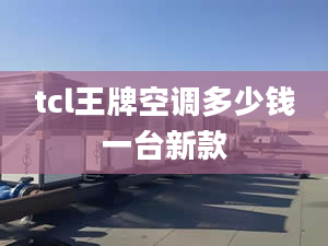 tcl王牌空調(diào)多少錢一臺(tái)新款