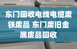 東門(mén)回收電線(xiàn)電纜廢鐵廢品 東門(mén)廢舊金屬?gòu)U品回收