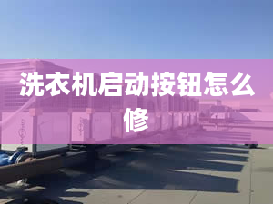 洗衣機啟動按鈕怎么修