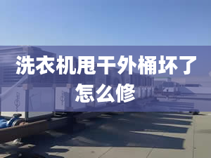 洗衣機(jī)甩干外桶壞了怎么修