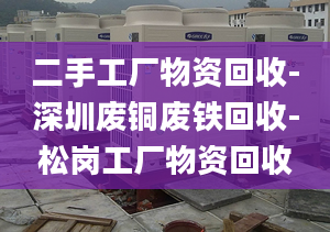 二手工廠物資回收-深圳廢銅廢鐵回收-松崗工廠物資回收