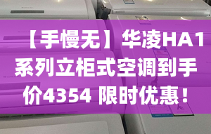 【手慢無】華凌HA1系列立柜式空調(diào)到手價4354 限時優(yōu)惠！