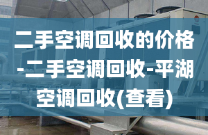 二手空調(diào)回收的價格-二手空調(diào)回收-平湖空調(diào)回收(查看)