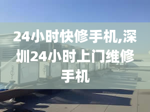 24小時快修手機(jī),深圳24小時上門維修手機(jī)