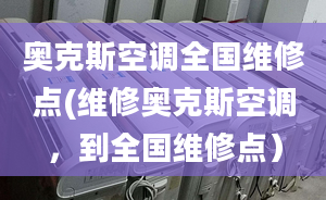 奧克斯空調(diào)全國維修點(維修奧克斯空調(diào)，到全國維修點）