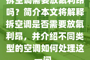 拆空調(diào)需要放氟利昂?jiǎn)幔亢?jiǎn)介本文將解釋拆空調(diào)是否需要放氟利昂，并介紹不同類型的空調(diào)如何處理這一問(wèn)。