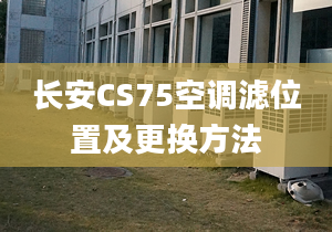 長安CS75空調(diào)濾位置及更換方法