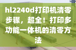 hl2240d打印機(jī)清零步驟，超全！打印多功能一體機(jī)的清零方法