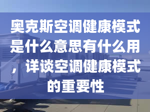 奧克斯空調(diào)健康模式是什么意思有什么用，詳談空調(diào)健康模式的重要性