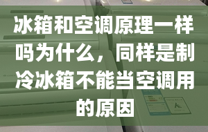 冰箱和空調(diào)原理一樣嗎為什么，同樣是制冷冰箱不能當(dāng)空調(diào)用的原因