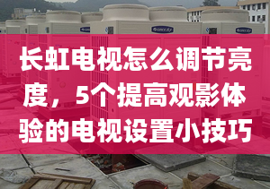 長虹電視怎么調(diào)節(jié)亮度，5個(gè)提高觀影體驗(yàn)的電視設(shè)置小技巧