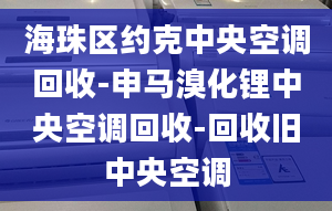 海珠區(qū)約克中央空調(diào)回收-申馬溴化鋰中央空調(diào)回收-回收舊中央空調(diào)