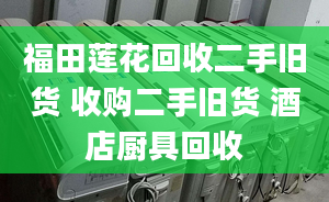 福田蓮花回收二手舊貨 收購(gòu)二手舊貨 酒店廚具回收