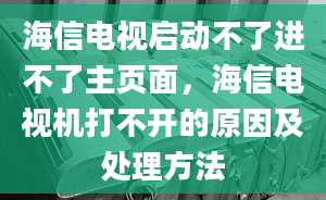 海信電視啟動不了進不了主頁面，海信電視機打不開的原因及處理方法