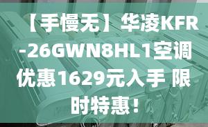 【手慢無】華凌KFR-26GWN8HL1空調(diào)優(yōu)惠1629元入手 限時特惠！