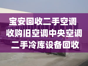 寶安回收二手空調(diào) 收購(gòu)舊空調(diào)中央空調(diào) 二手冷庫(kù)設(shè)備回收