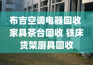 布吉空調(diào)電器回收 家具茶臺(tái)回收 鐵床貨架廚具回收