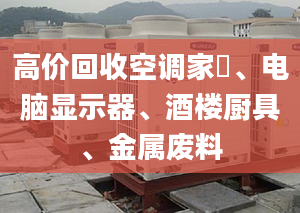 高價(jià)回收空調(diào)家俬、電腦顯示器、酒樓廚具、金屬?gòu)U料