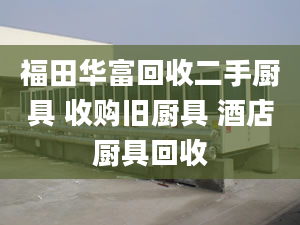 福田華富回收二手廚具 收購(gòu)舊廚具 酒店廚具回收