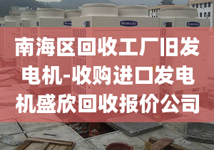 南海區(qū)回收工廠舊發(fā)電機-收購進口發(fā)電機盛欣回收報價公司