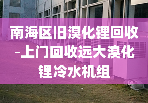 南海區(qū)舊溴化鋰回收-上門回收遠大溴化鋰冷水機組