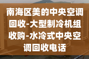 南海區(qū)美的中央空調(diào)回收-大型制冷機(jī)組收購(gòu)-水冷式中央空調(diào)回收電話