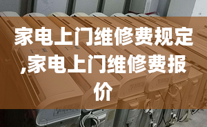 家電上門維修費(fèi)規(guī)定,家電上門維修費(fèi)報(bào)價(jià)