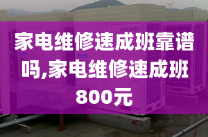 家電維修速成班靠譜嗎,家電維修速成班800元