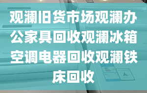 觀瀾舊貨市場觀瀾辦公家具回收觀瀾冰箱空調電器回收觀瀾鐵床回收