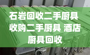 石巖回收二手廚具 收購(gòu)二手廚具 酒店廚具回收