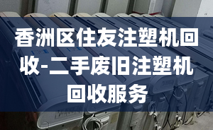 香洲區(qū)住友注塑機(jī)回收-二手廢舊注塑機(jī)回收服務(wù)