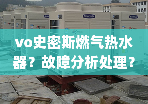 vo史密斯燃氣熱水器？故障分析處理？